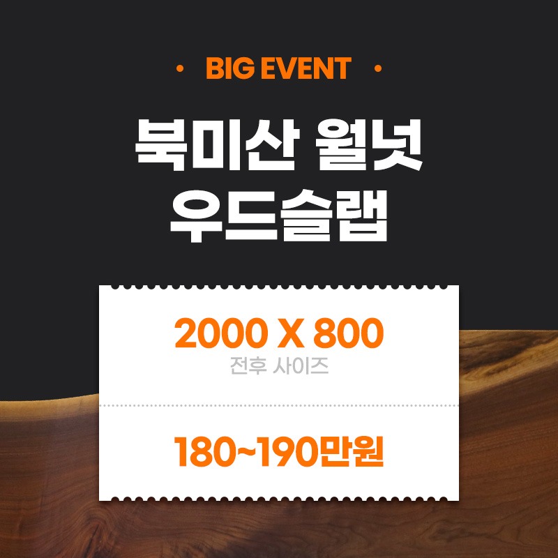 북미산월넛 우드슬랩 BIG EVENT